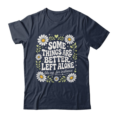 Some Things are Better Left Alone Like Me for Instance Fun Shirt & Hoodie | siriusteestore