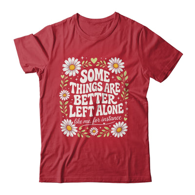 Some Things are Better Left Alone Like Me for Instance Fun Shirt & Hoodie | siriusteestore