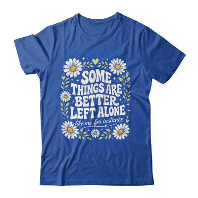 Some Things are Better Left Alone Like Me for Instance Fun Shirt & Hoodie | siriusteestore