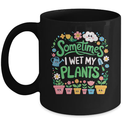 Sometimes I Wet My Plants Funny Gardening Plant Garden Lover Mug | siriusteestore