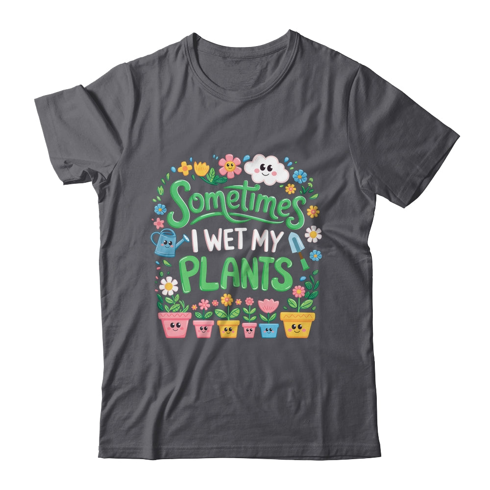 Sometimes I Wet My Plants Funny Gardening Plant Garden Lover Shirt & Tank Top | siriusteestore
