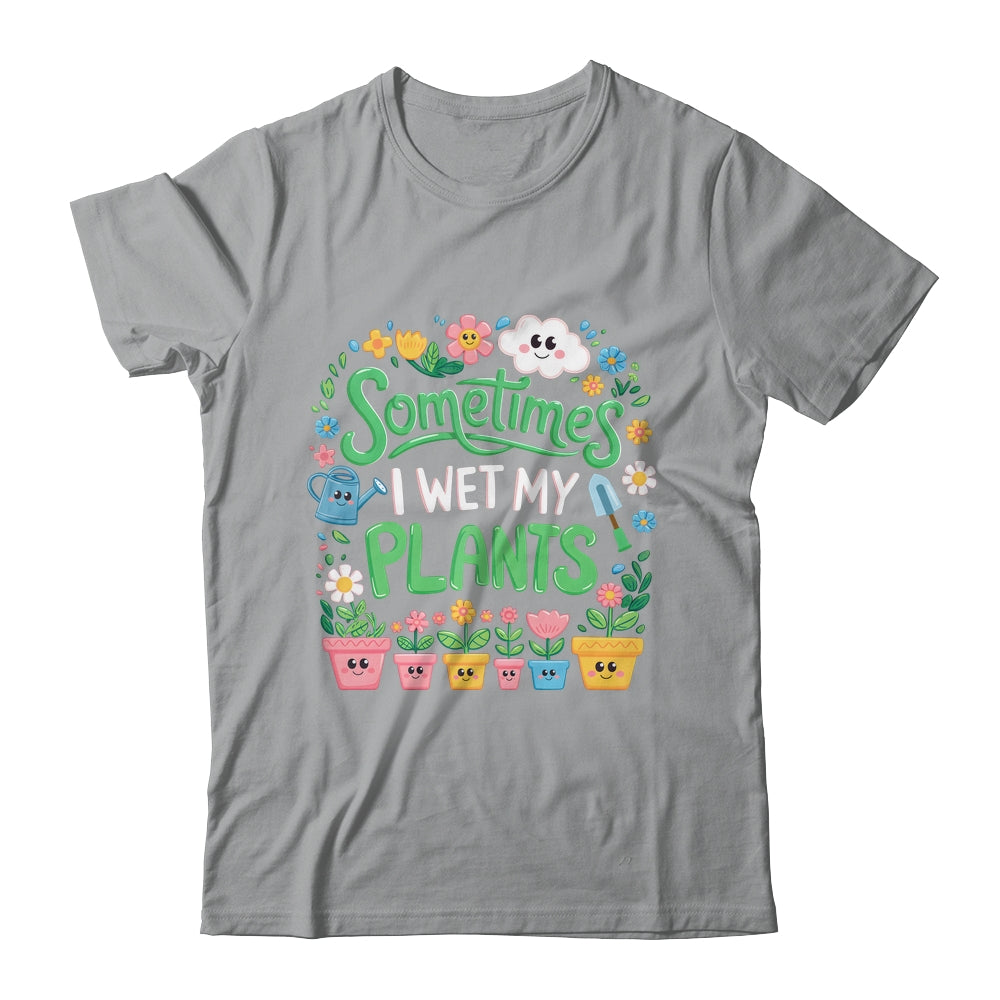Sometimes I Wet My Plants Funny Gardening Plant Garden Lover Shirt & Tank Top | siriusteestore