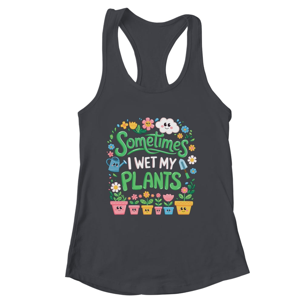 Sometimes I Wet My Plants Funny Gardening Plant Garden Lover Shirt & Tank Top | siriusteestore