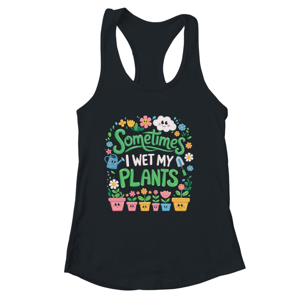 Sometimes I Wet My Plants Funny Gardening Plant Garden Lover Shirt & Tank Top | siriusteestore