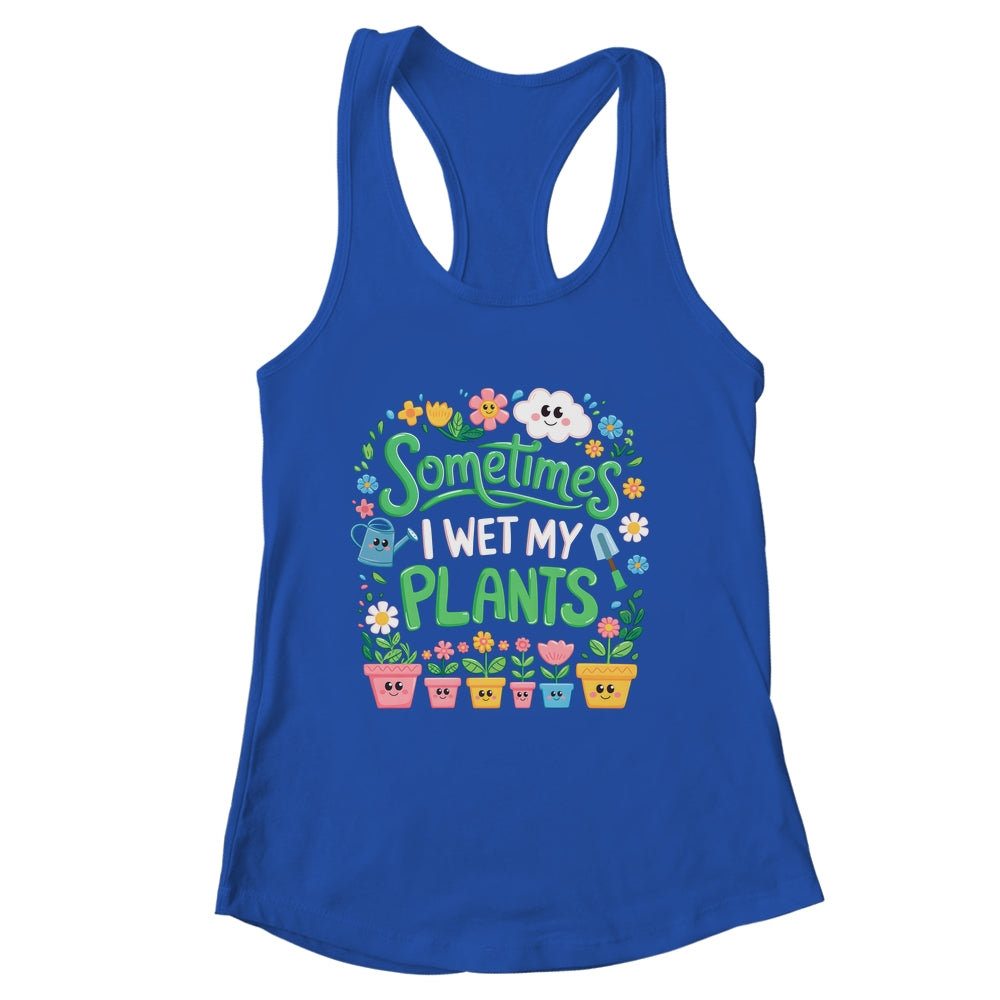 Sometimes I Wet My Plants Funny Gardening Plant Garden Lover Shirt & Tank Top | siriusteestore