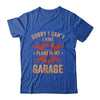 Sorry I Cant I Have Plans In My Garage Funny Fathers Day Shirt & Hoodie | siriusteestore
