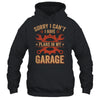 Sorry I Cant I Have Plans In My Garage Funny Fathers Day Shirt & Hoodie | siriusteestore