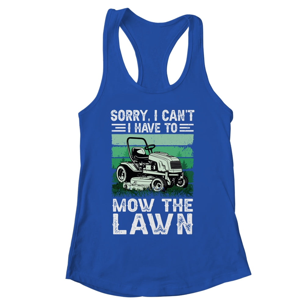 Sorry I Cant I Have To Mow The Lawn Funny Riding Mower Dad Shirt & Tank Top | siriusteestore
