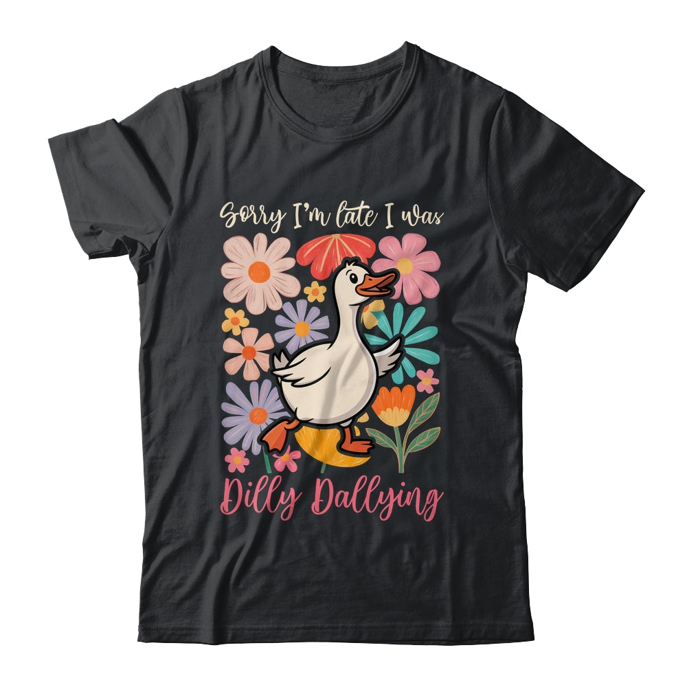 Sorry I'm Late I Was Dilly Dallying Funny Goose On The Loose Shirt & Hoodie | siriusteestore