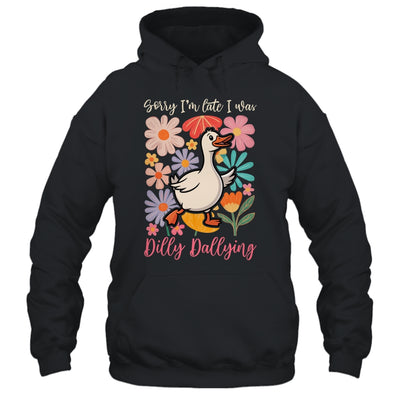 Sorry I'm Late I Was Dilly Dallying Funny Goose On The Loose Shirt & Hoodie | siriusteestore