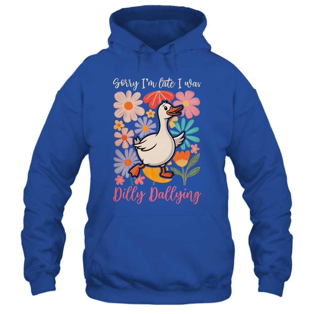Sorry I'm Late I Was Dilly Dallying Funny Goose On The Loose Shirt & Hoodie | siriusteestore