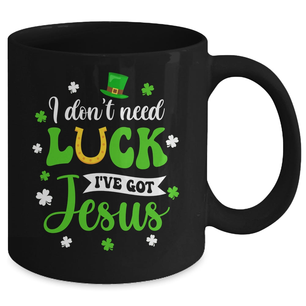 St Patricks Day I Dont Need Luck I Have Jesus Mug | siriusteestore