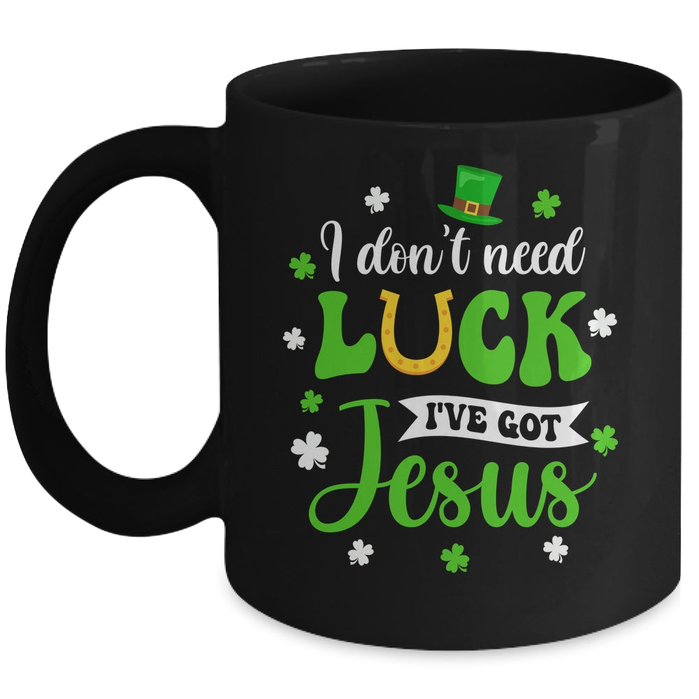 St Patricks Day I Dont Need Luck I Have Jesus Mug | siriusteestore