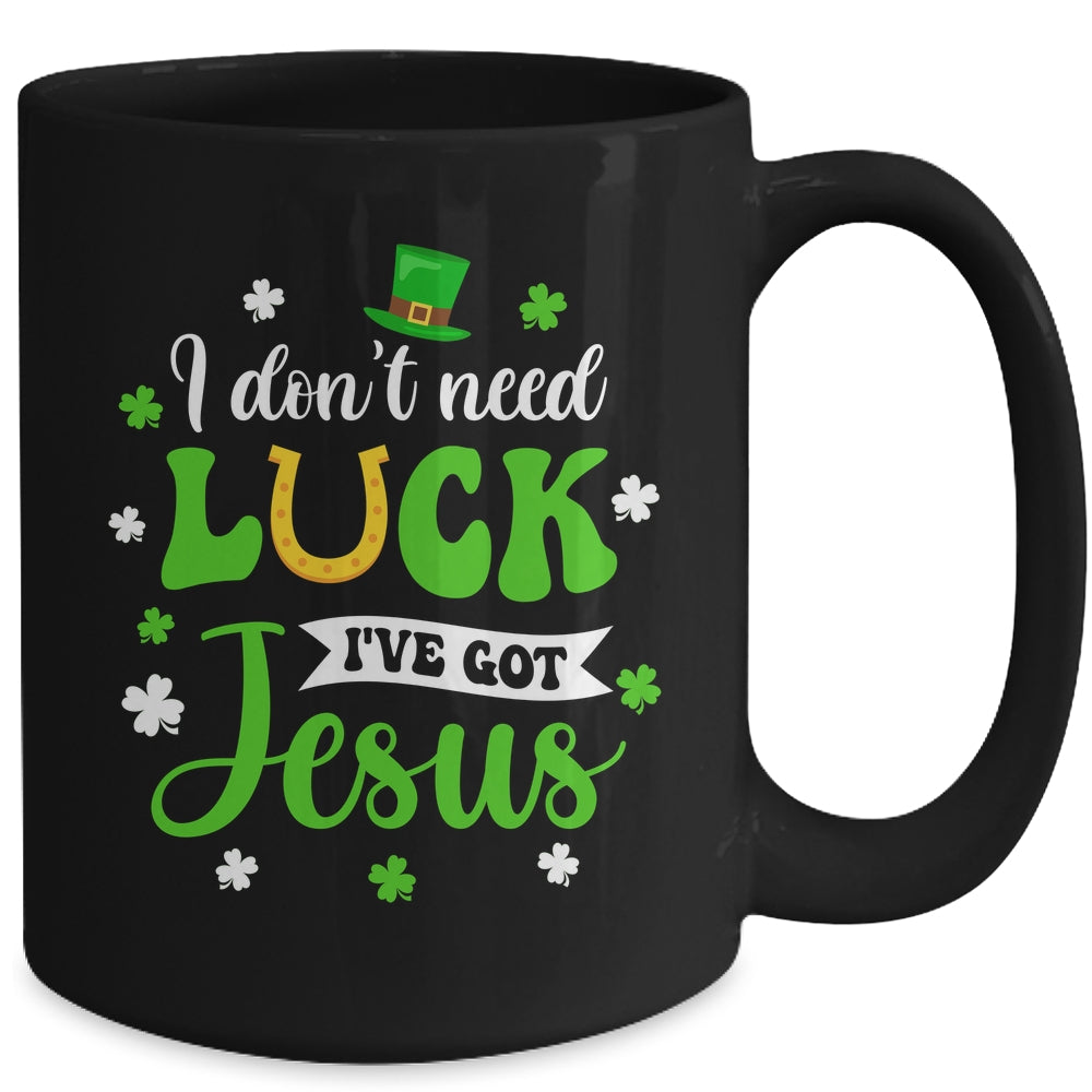 St Patricks Day I Dont Need Luck I Have Jesus Mug | siriusteestore
