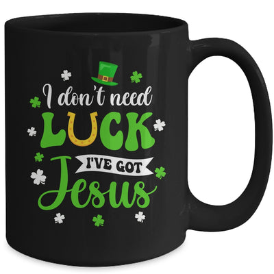 St Patricks Day I Dont Need Luck I Have Jesus Mug | siriusteestore