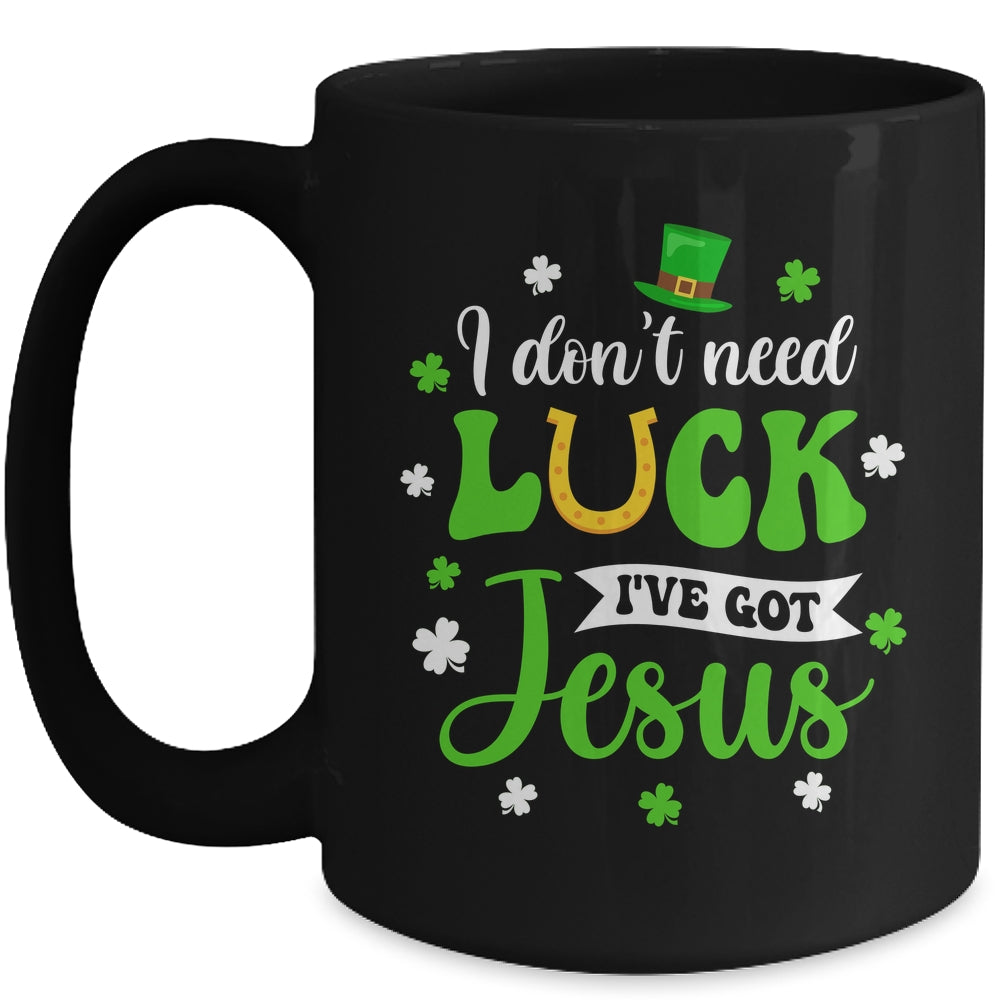 St Patricks Day I Dont Need Luck I Have Jesus Mug | siriusteestore