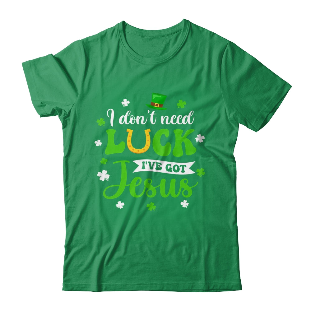 St Patricks Day I Dont Need Luck I Have Jesus Shirt & Hoodie | siriusteestore