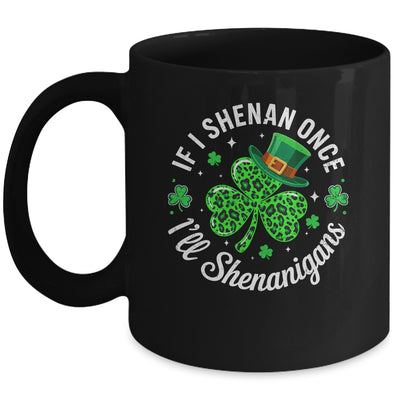 St Patricks Day If I Shenan Once I'll Shenanigan Funny Mug | siriusteestore