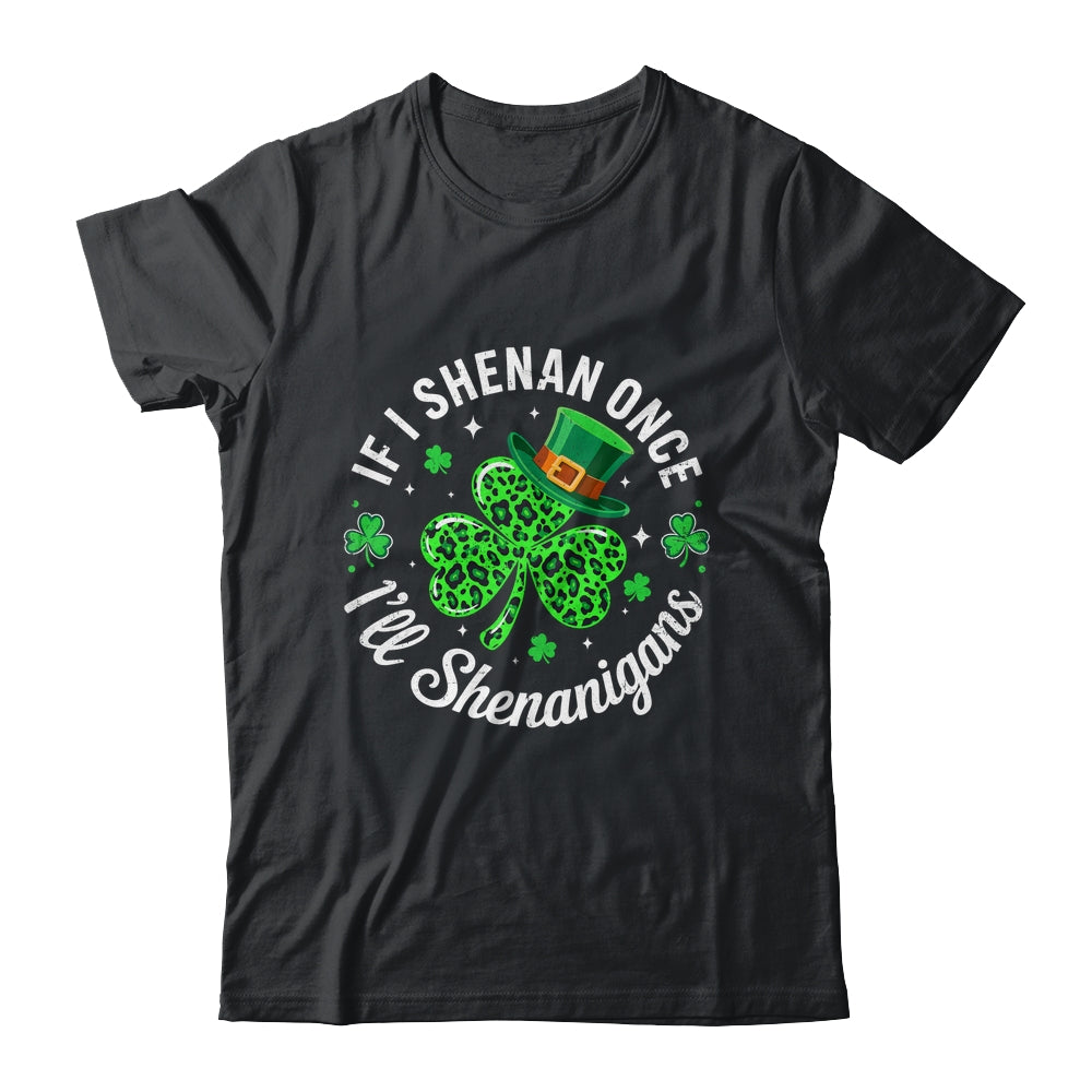 St Patricks Day If I Shenan Once I'll Shenanigan Funny Shirt & Hoodie | siriusteestore