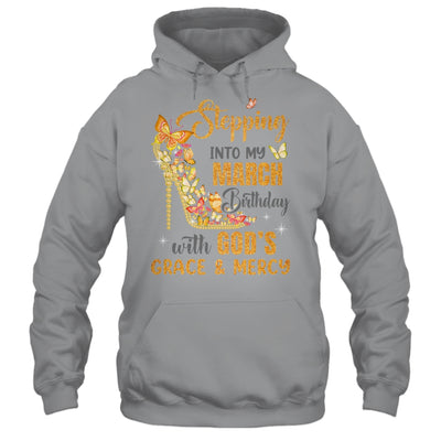Stepping Into My March Birthday With Gods Grace And Mercy Shirt & Hoodie | siriusteestore