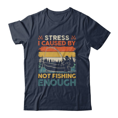 Stress Is Caused By Not Fishing Enough Funny Fishing For Men Shirt & Hoodie | siriusteestore