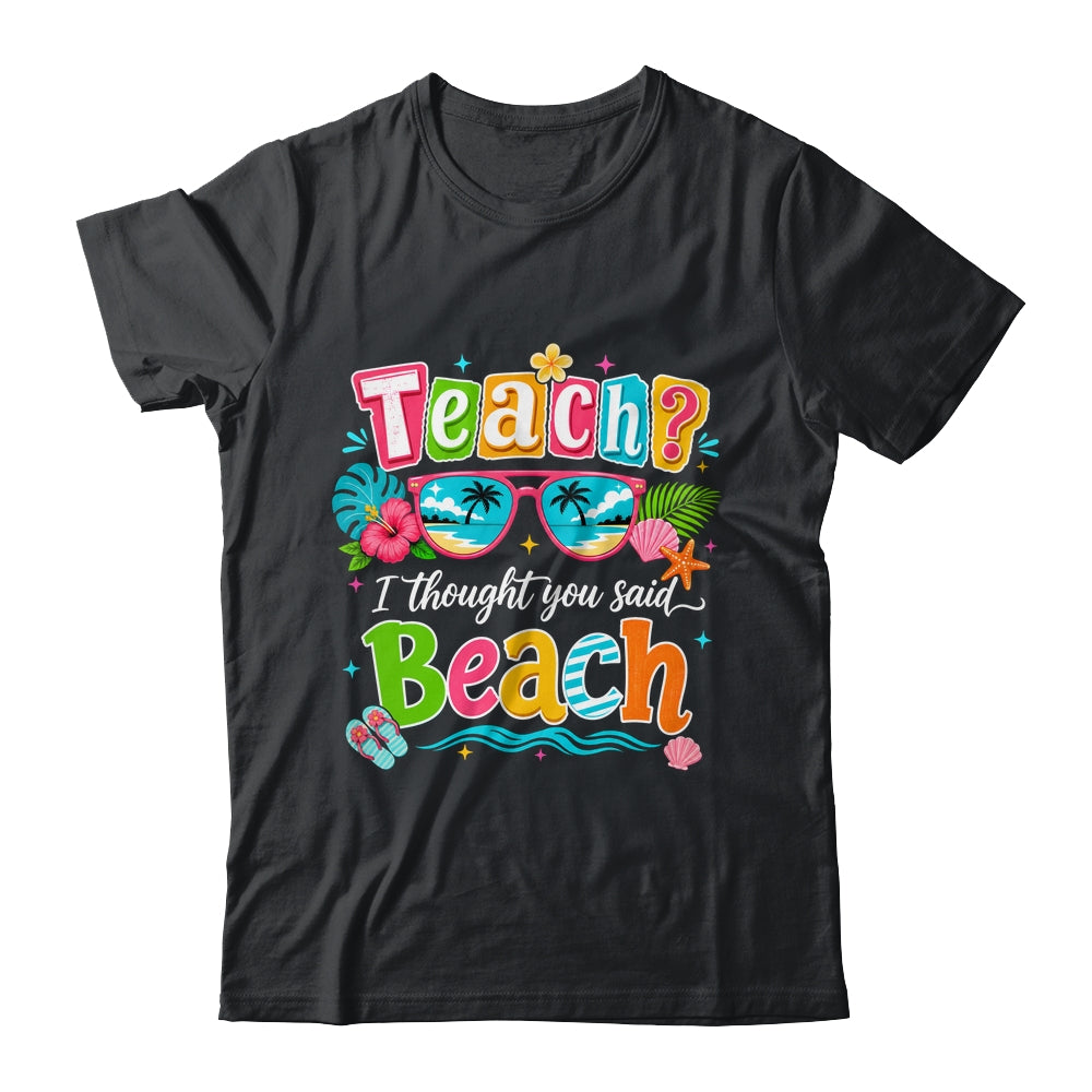 Teach I Thought You Said Beach Teacher Summer Vacation Shirt & Tank Top | siriusteestore