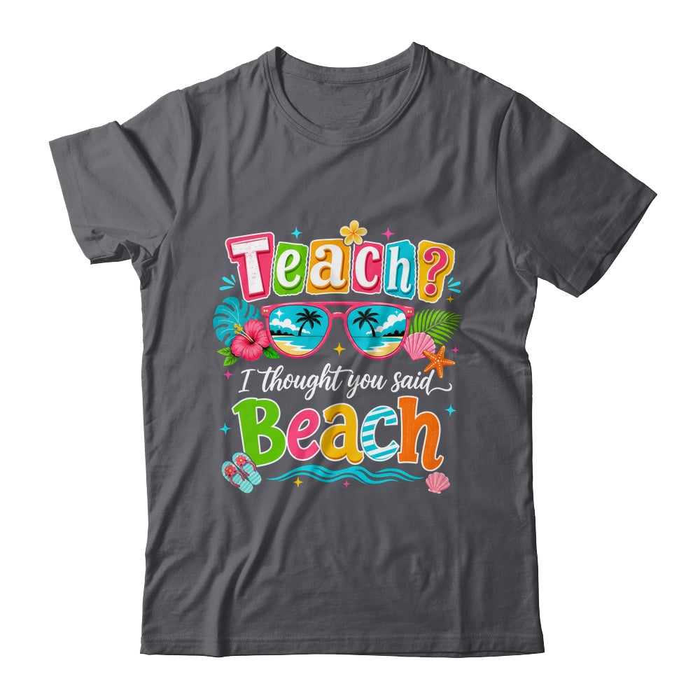 Teach I Thought You Said Beach Teacher Summer Vacation Shirt & Tank Top | siriusteestore