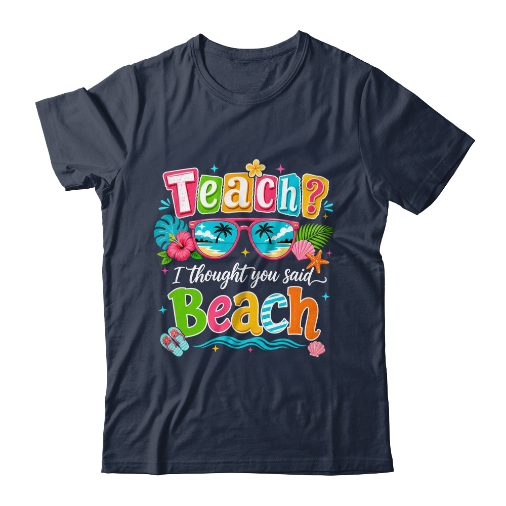 Teach I Thought You Said Beach Teacher Summer Vacation Shirt & Tank Top | siriusteestore