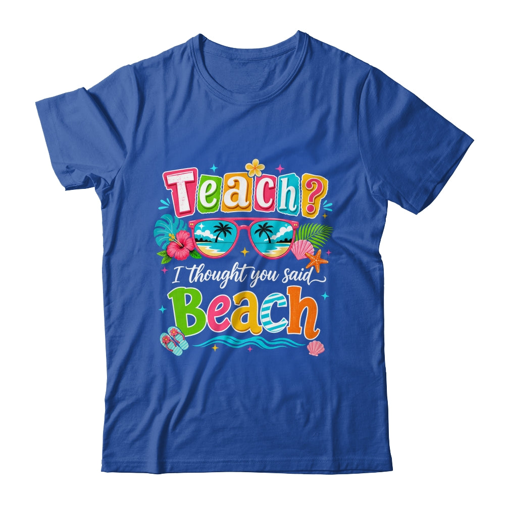 Teach I Thought You Said Beach Teacher Summer Vacation Shirt & Tank Top | siriusteestore