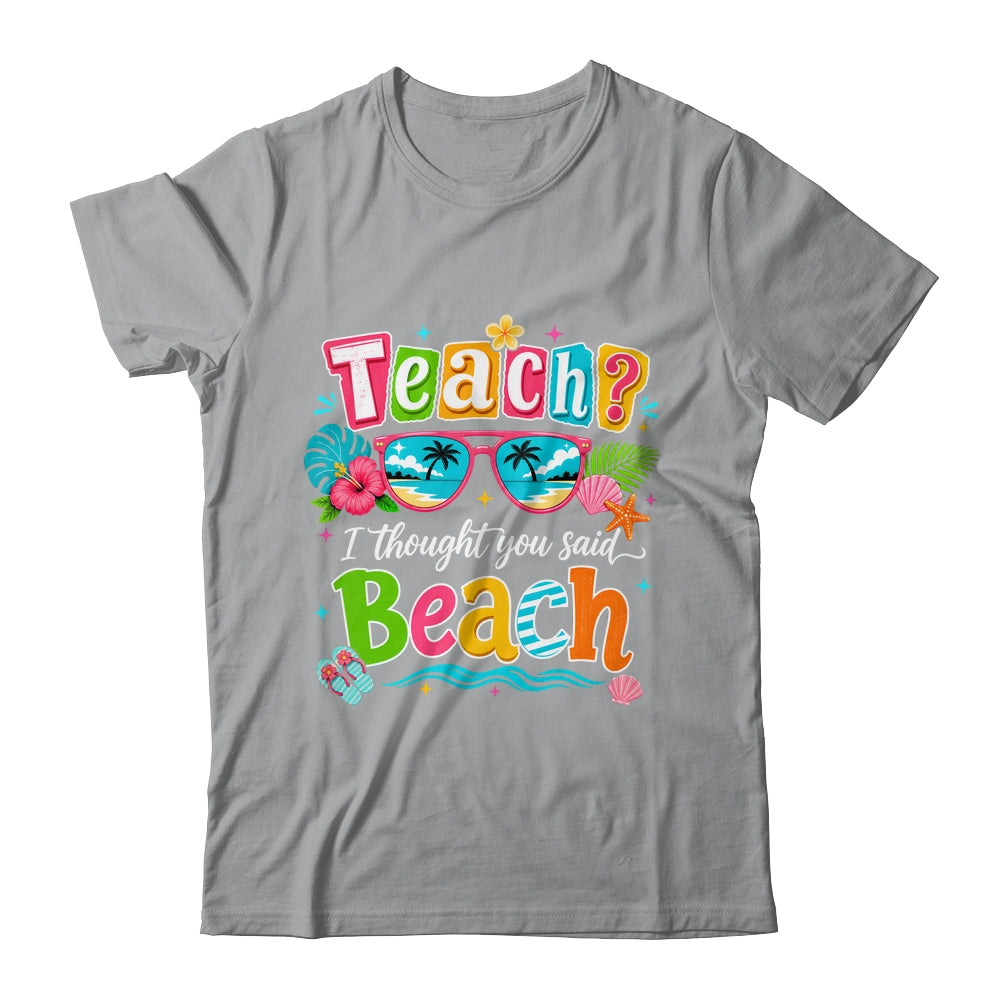 Teach I Thought You Said Beach Teacher Summer Vacation Shirt & Tank Top | siriusteestore