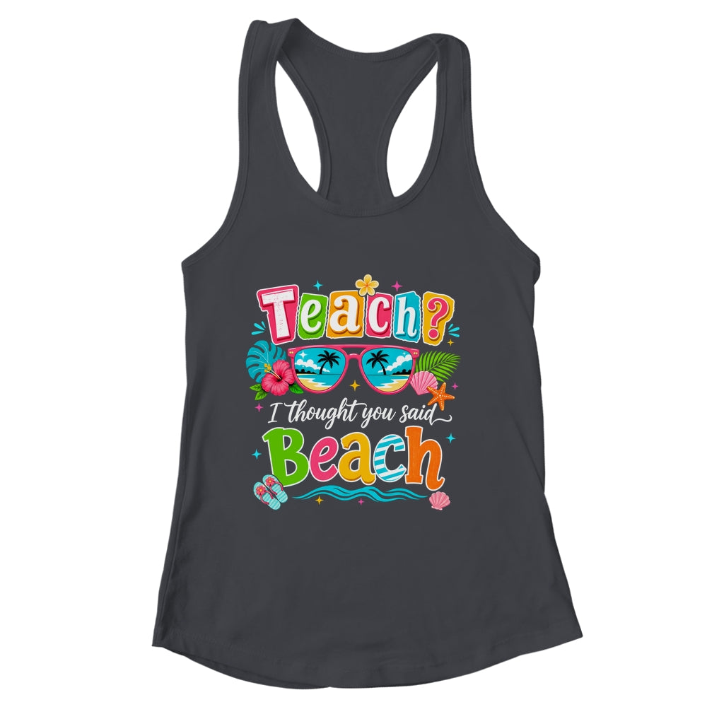 Teach I Thought You Said Beach Teacher Summer Vacation Shirt & Tank Top | siriusteestore