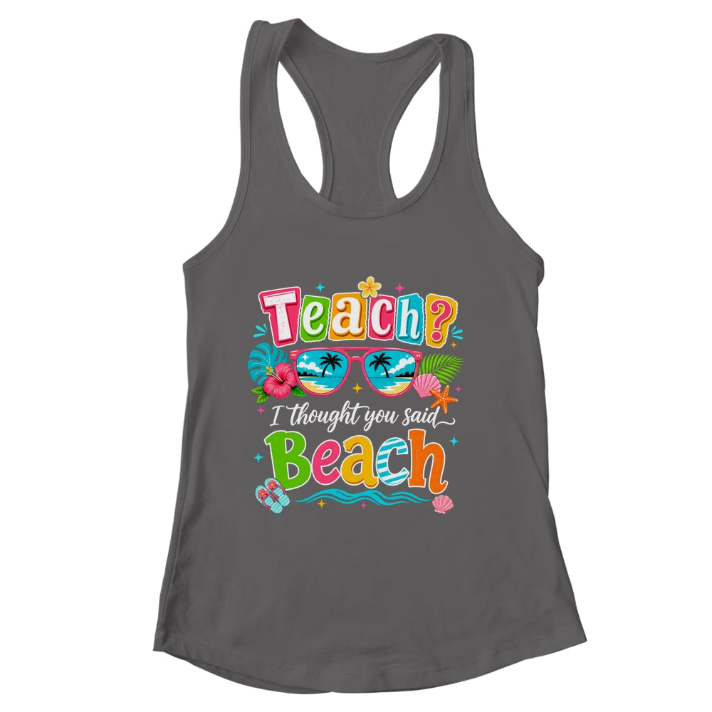 Teach I Thought You Said Beach Teacher Summer Vacation Shirt & Tank Top | siriusteestore