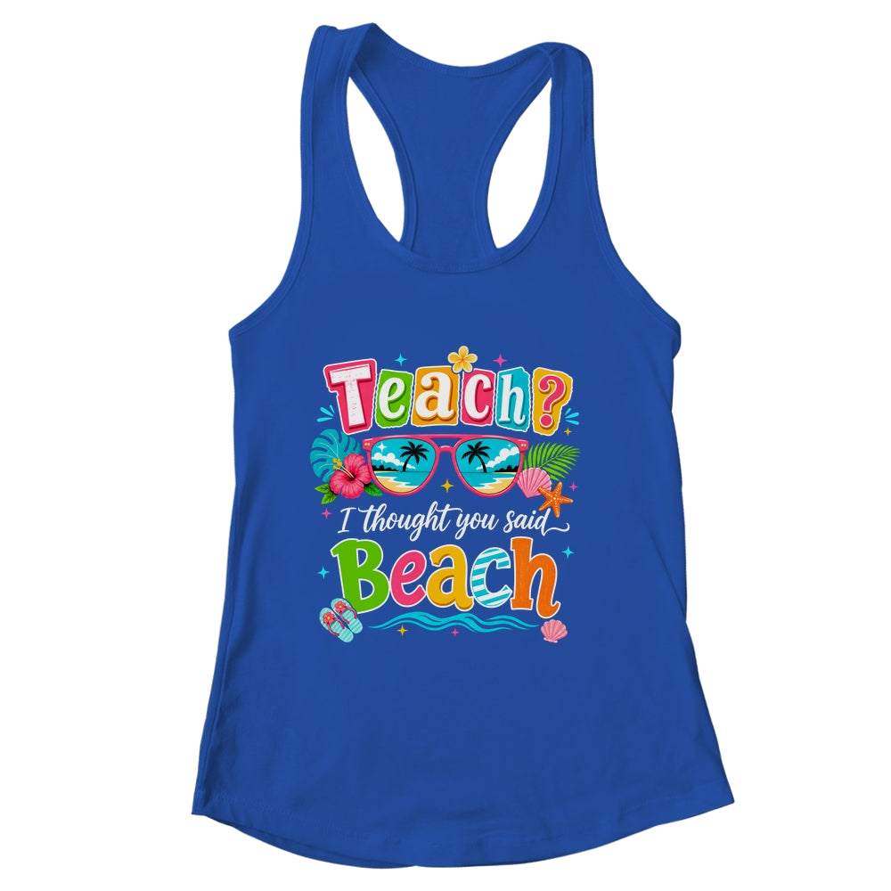 Teach I Thought You Said Beach Teacher Summer Vacation Shirt & Tank Top | siriusteestore