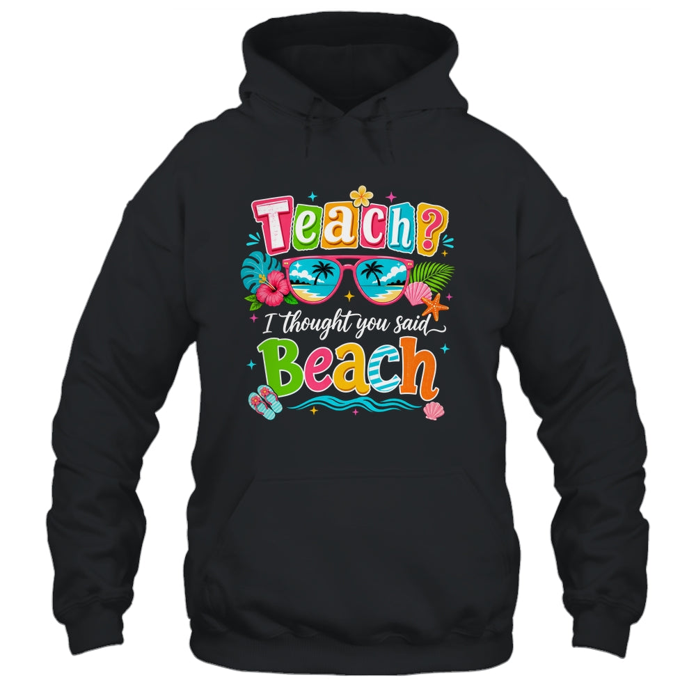 Teach I Thought You Said Beach Teacher Summer Vacation Shirt & Tank Top | siriusteestore