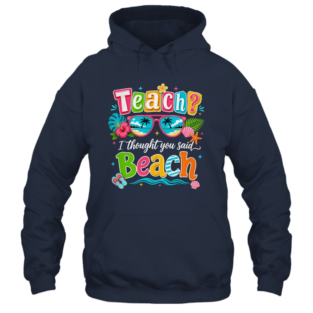 Teach I Thought You Said Beach Teacher Summer Vacation Shirt & Tank Top | siriusteestore
