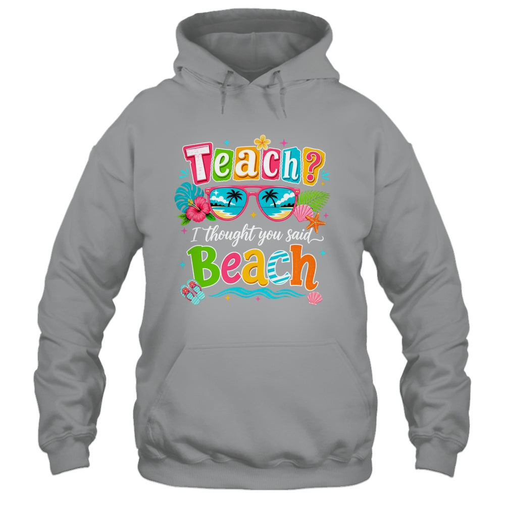 Teach I Thought You Said Beach Teacher Summer Vacation Shirt & Tank Top | siriusteestore