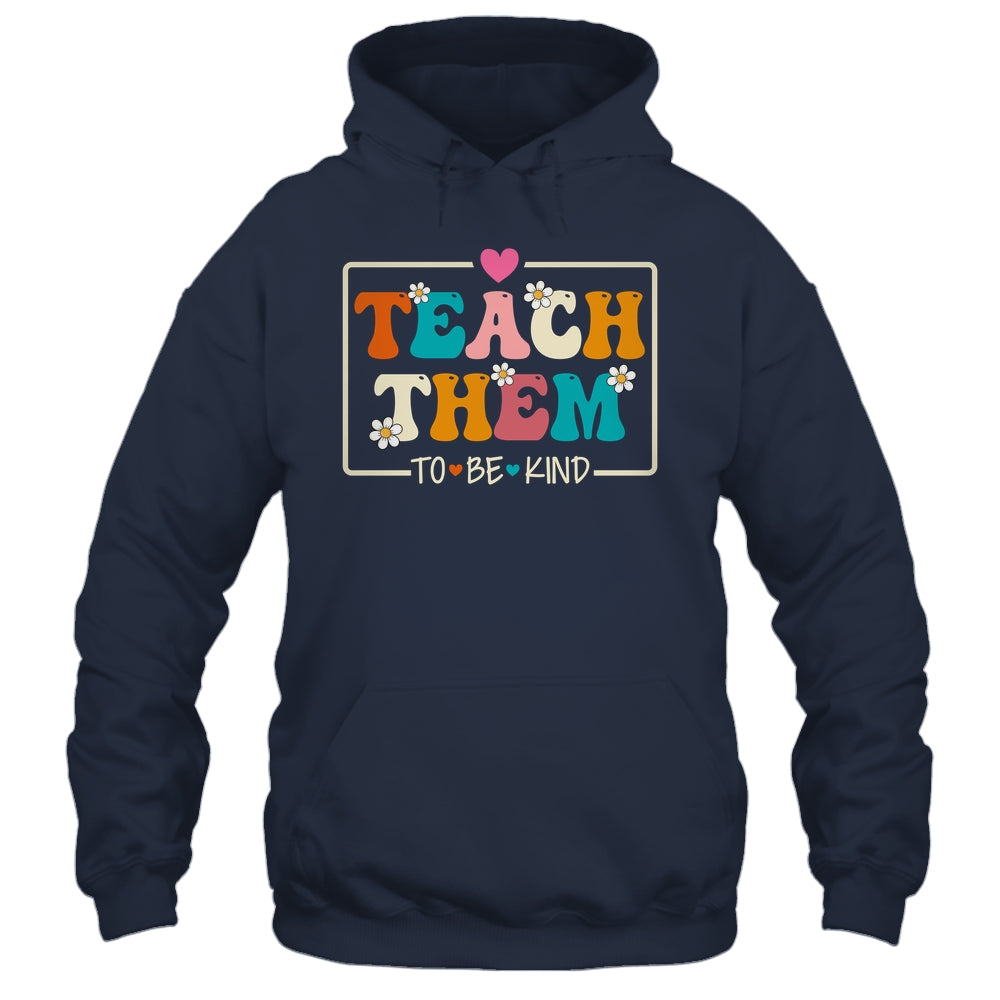 Teach Them To Be Kind Teach Kindness Teacher Back To School Shirt & Hoodie | siriusteestore