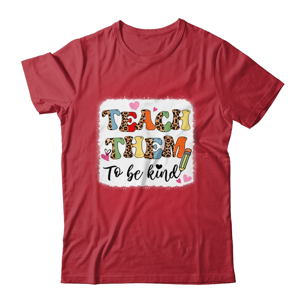 Teacher Teach Them To Be Kind Teach Kindness Back To School Shirt & Hoodie | siriusteestore