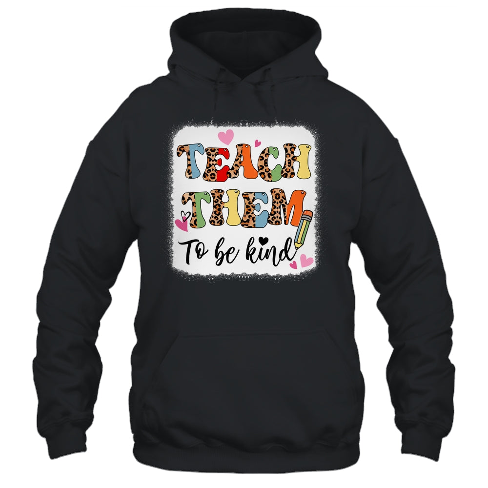 Teacher Teach Them To Be Kind Teach Kindness Back To School Shirt & Hoodie | siriusteestore