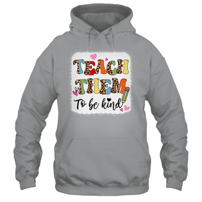 Teacher Teach Them To Be Kind Teach Kindness Back To School Shirt & Hoodie | siriusteestore