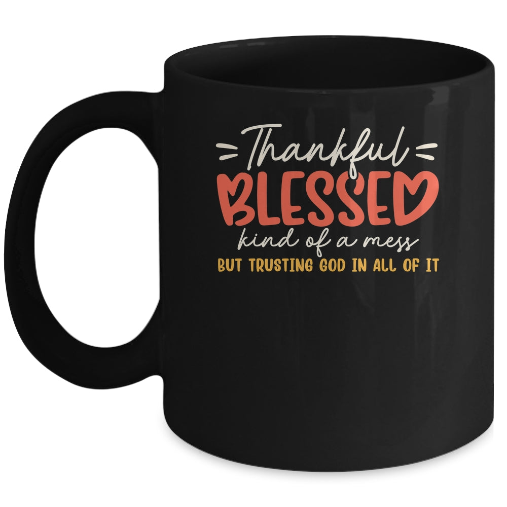 Thankful Blessed Kind Of A Mess But Trusting God In All Mug | siriusteestore