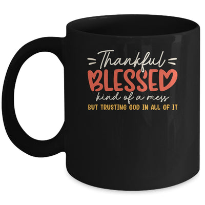 Thankful Blessed Kind Of A Mess But Trusting God In All Mug | siriusteestore