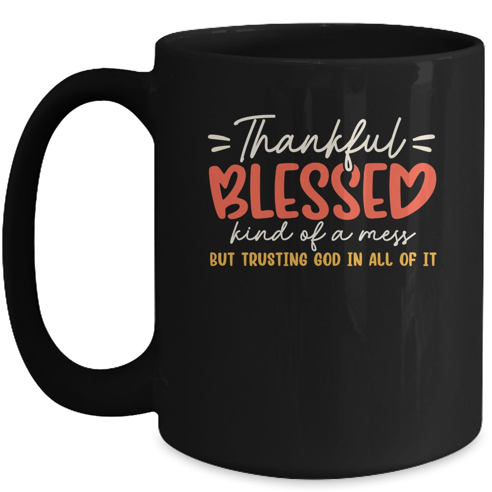 Thankful Blessed Kind Of A Mess But Trusting God In All Mug | siriusteestore