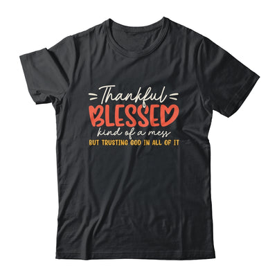 Thankful Blessed Kind Of A Mess But Trusting God In All Shirt & Sweatshirt | siriusteestore