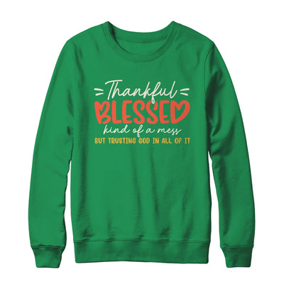 Thankful Blessed Kind Of A Mess But Trusting God In All Shirt & Sweatshirt | siriusteestore