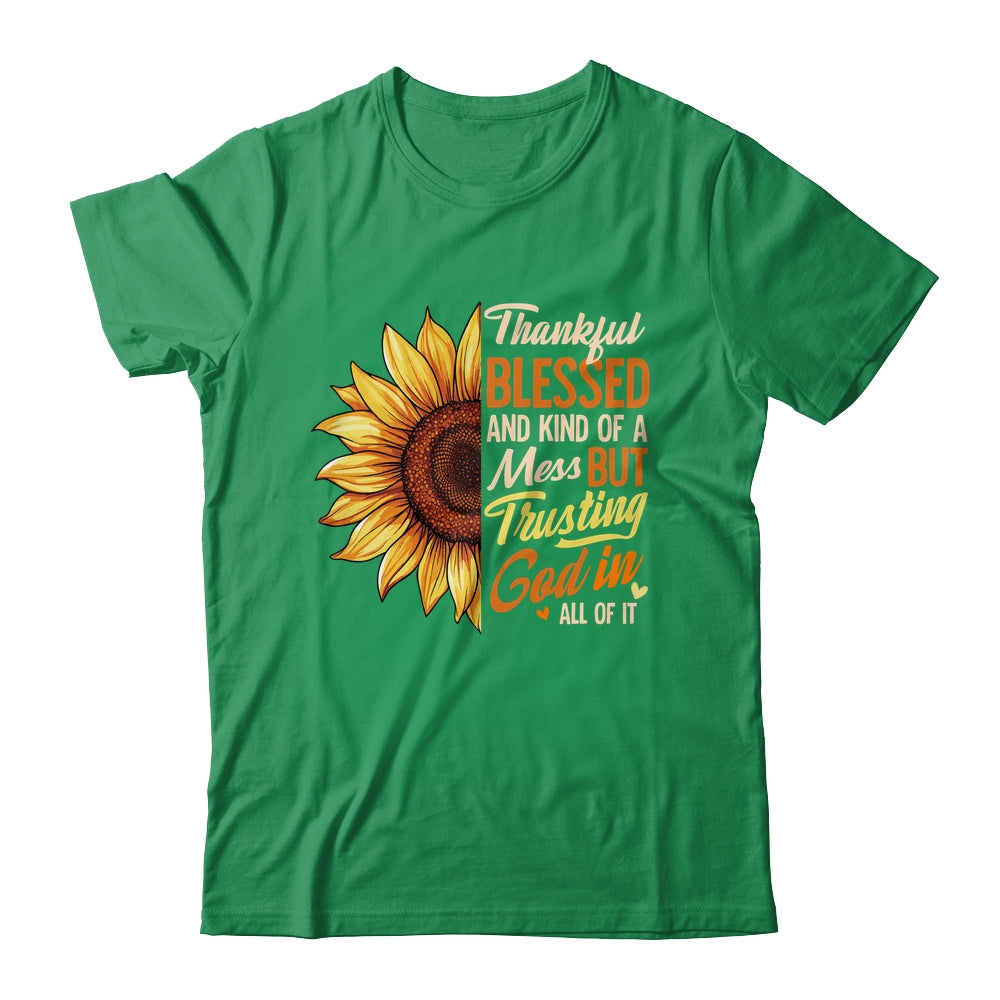 Thankful Blessed Kind Of A Mess But Trusting God In All Sun Flower Shirt & Sweatshirt | siriusteestore