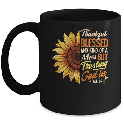 Thankful Blessed Kind Of A Mess But Trusting God In All Sun Flower Mug | siriusteestore