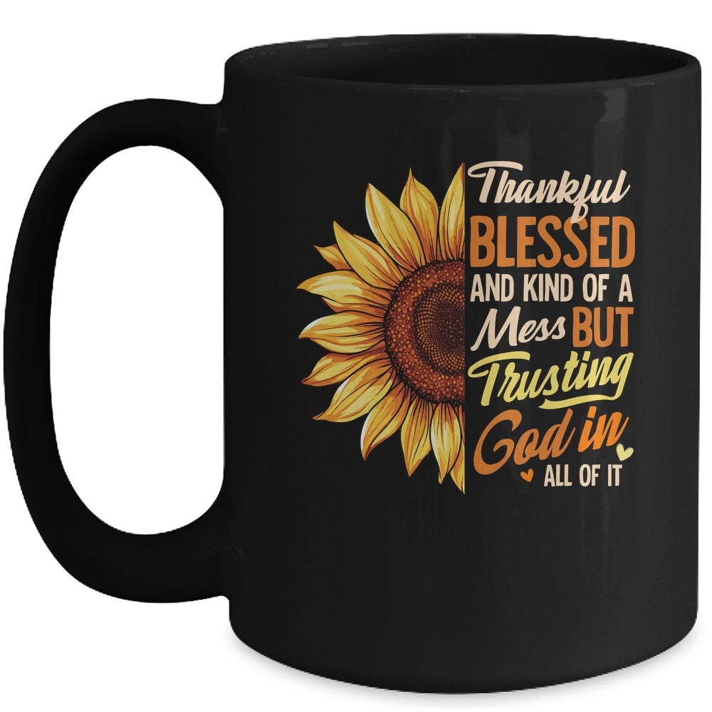 Thankful Blessed Kind Of A Mess But Trusting God In All Sun Flower Mug | siriusteestore