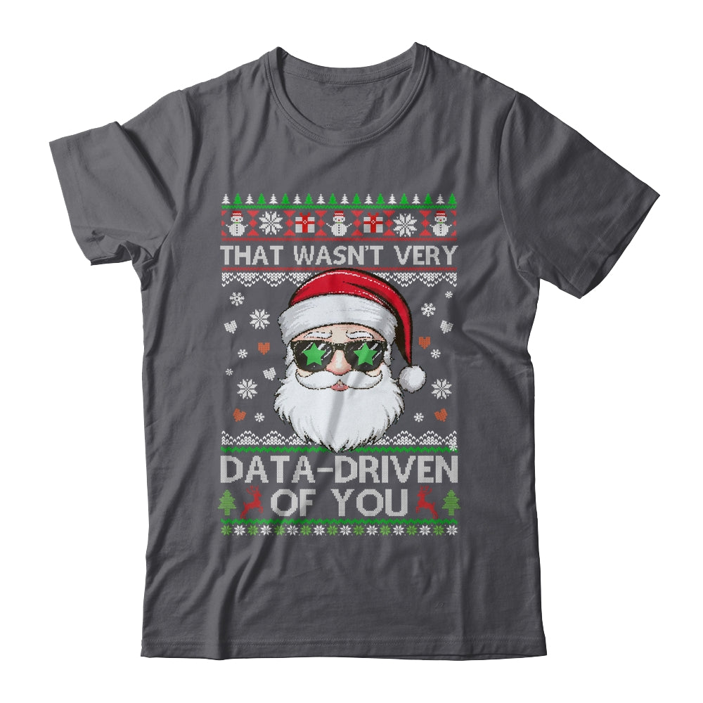 That Wasn't Very Data Driven Of You Ugly Christmas Funny Shirt & Sweatshirt | siriusteestore
