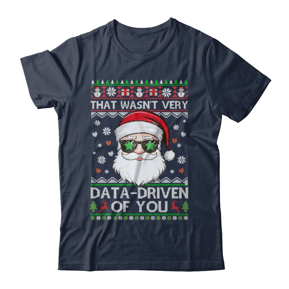That Wasn't Very Data Driven Of You Ugly Christmas Funny Shirt & Sweatshirt | siriusteestore
